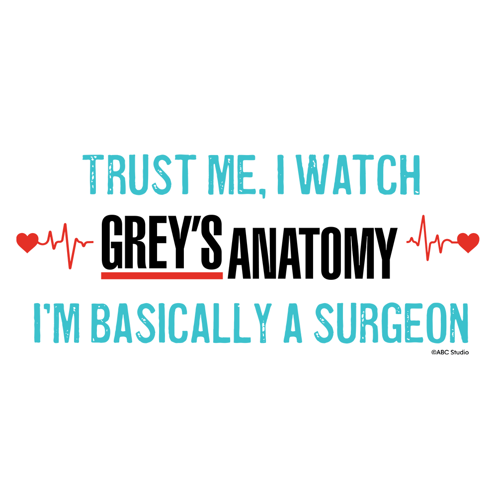 Trust Me I Watch Greys Anatomy, I Am Basically A Surgeon Funny